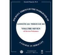 Journey through the Workbook of A Course in Miracles: Lessons 221 through 365, Volume Seven of Seven-Volumes