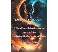 Journey Through Time A Twin Flame Reflection Journal: Your Guide for Awakening, Healing & Sacred Union with 200+ Daily Reflections to Inspire Transformation