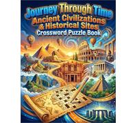 Journey Through Time: Ancient Civilizations & Historical Sites: 50 Medium to Advanced Crosswords for History Enthusiasts