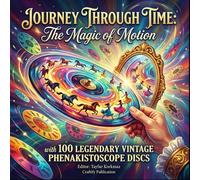 Journey Through Time: The Magic of Motion with 100 Legendary Vintage Phenakistoscope Discs (Vintage Art Craft Books)