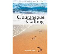 Journey to a Courageous Calling (ESV® Edition) A Study of Jonah and Nahum: A Study of Jonah and Nahum (The Journey Series® Bible Studies for ESV® and NIV® Translations)