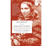 Journey to a Revolution: A Personal Memoir and History of the Hungarian Revolution of 1956