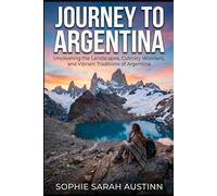 JOURNEY TO ARGENTINA: Uncovering the Landscapes, Culinary Wonders, and Vibrant Traditions of Argentina