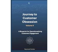 Journey to Customer Obsession - A Blueprint for Operationalizing Customer Engagement: Turn Customer Engagement into measurable, operational reality