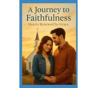 Journey To Faithfulness: A Small-Town Christian Romance of Healing, Hope, and Renewed Faith