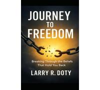 Journey To Freedom: Breaking Through The Beliefs That Hold You Back