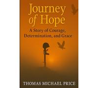 Journey to Hope: A Story of Courage, Determination, and Grace: A Deeply Personal Memoir by Thomas Michael Price