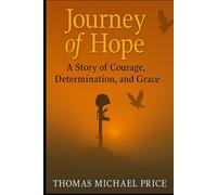 Journey to Hope: A Story of Courage, Determination, and Grace: A Deeply Personal Memoir by Thomas Michael Price