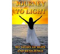Journey to Light: My Story of Hope and Resilience