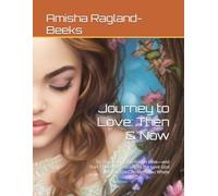 Journey to Love: Then & Now: To Stop Calling Confusion Love-and Start Choosing Yourself So the Love God Has for You Can Meet You Whole