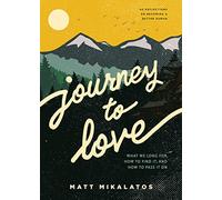 Journey to Love: What We Long For, How to Find It, and How to Pass It On