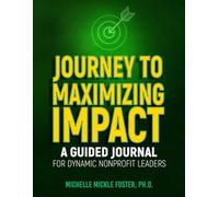 Journey to Maximizing Impact: A Guided Journal for Dynamic Nonprofit Leaders