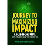 Journey to Maximizing Impact: A Guided Journal for Dynamic Nonprofit Leaders