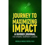 Journey to Maximizing Impact: A Guided Journal for Dynamic Nonprofit Leaders