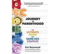 Journey to Parenthood: The Ultimate Guide for Same-Sex Couples (Adoption, Foster Care, Surrogacy, Co-parenting)