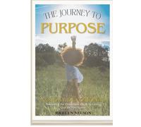 Journey to Purpose: Navigating the Challenges of Life by Letting God Be Your Guide