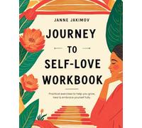 Journey To Self-Love workbook: Practical Exercises to Help You Grow, Heal & Embrace Yourself Fully