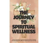 JOURNEY TO SPIRITUAL WELLNESS: 31 Days Anthology, a Powerful Group of Authors Sharing Personal Insights to Uplift and Inspire You on Your Journey