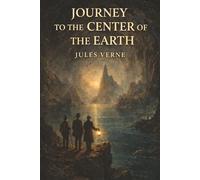 Journey to the Center of the Earth: A Hidden World Below, a Desperate Descent, and Wonders No One Was Meant to See