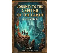 Journey to the Center of the Earth: The 1864 Classic Complete Original Edition - A Science Fiction Adventure (Illustrated)