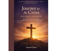 Journey to the Cross: 40 Days of Renewal - Lent Devotional 2026: Daily Scripture, Guided Prayers, and Heartfelt Reflections to Prepare Your Spirit for Easter