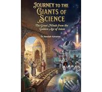 Journey to the Giants of Science: The Great Minds from the Golden Age of Islam