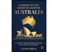 JOURNEY TO THE HEART OF CULTURE: AUSTRALIA: A Guide to Traditions, Cultural Heritage, Daily Life, and Local Values