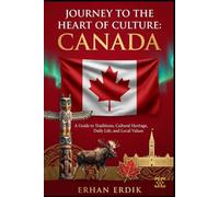 JOURNEY TO THE HEART OF CULTURE: CANADA: A Guide to Traditions, Cultural Heritage, Daily Life, and Local Values.