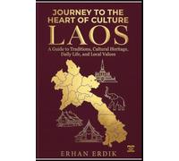 JOURNEY TO THE HEART OF CULTURE: LAOS: A Guide to Traditions, Cultural Heritage, Daily Life, and Local Values