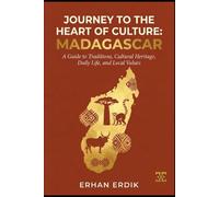 JOURNEY TO THE HEART OF CULTURE: MADAGASCAR: A Guide to Traditions, Cultural Heritage, Daily Life, and Local Values