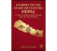 JOURNEY TO THE HEART OF CULTURE: NEPAL: A Guide to Traditions, Cultural Heritage, Daily Life, and Local Values