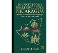 JOURNEY TO THE HEART OF CULTURE: NICARAGUA: A Guide to Traditions, Cultural Heritage, Daily Life, and Local Values