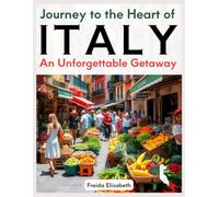 Journey to the Heart of Italy - An Unforgettable Getaway: Italian Recipes, Tourist Attractions, and Hidden Treasures; The Ideal Guide for Vacationers and Curious Travelers