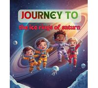 Journey to the Ice Rings of Saturn: A Space Adventure for Kids bed time story about Saturn’s Rings, Planets, Science, and Teamwork (Space Explorer Kids)