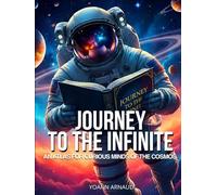Journey to the Infinite : An Atlas for Curious Minds of the Cosmos: Over 100 Breathtaking Cosmic Images from Hubble, James Webb, NASA, ESA & the World’s Greatest Telescopes