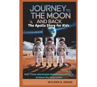 Journey to the Moon and Back: The Apollo Story for Kids: How Three Astronauts Risked Everything to Achieve the Impossible