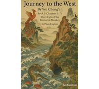 Journey to the West By Wu Cheng’en Book 1 (Chapters 1-7) The Origin of the Immortal Monkey In Plain English (Journey to the West By Wu Cheng’en In Plain English)
