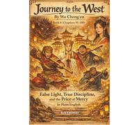 Journey to the West By Wu Cheng’en Book 8 (Chapters 91-100) False Light, True Discipline, and the Price of Mercy In Plain English (Journey to the West By Wu Cheng’en In Plain English)