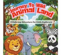 Journey to Wild Animal Land: A Fun Wild Animals Coloring Book for Kids Ages 3-7 with Big, Bold, and Easy Pages” (Journeys to Amazing Lands)