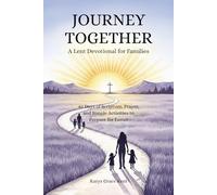 Journey Together: A Lent Devotional for Families: 40 Days of Scripture, Prayer, and Simple Activities to Prepare for Easter (Journey Through Lent Series)