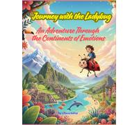 Journey with the Ladybug - An Adventure Through the Continents of Emotions: An Illustrated Children’s Story of Emotions, Adventure, and the Magic of the World