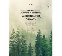 Journey Within: A Journal for Growth: Harness Gratitude, Prioritize Action, and Embrace Your True Self