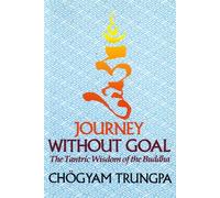 Journey Without Goal: The Tantric Wisdom of the Buddha