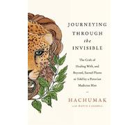 Secrets of a Shaman: The craft of healing with, and beyond, sacred plants, as told by a Peruvian Medicine Man