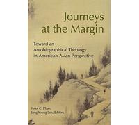 Journeys at the Margin: Toward an Autobiographical Theology in American-Asian Perspective