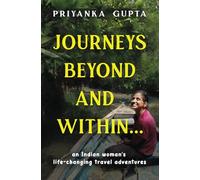 Journeys Beyond and Within...: An Indian woman's life-changing travel adventures
