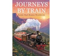 Journeys by Train Scenic Rail Routes Worldwide