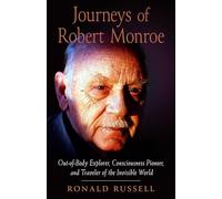 Journeys of Robert Monroe: Out-of-Body Explorer, Consciousness Pioneer, and Traveler of the Invisible World
