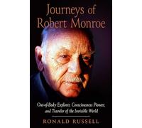Journeys of Robert Monroe: Out-Of-Body Explorer, Consciousness Pioneer, and Traveler of the Invisible World