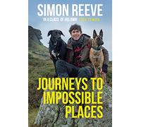 Journeys to Impossible Places: The moving and inspiring travel memoir from the presenter of BBC's WILDERNESS